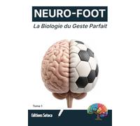 NEURO-FOOT : La Biologie du Geste Parfait: Comment la neuroplasticité réécrit vos automatismes physiques. (Tome 1)