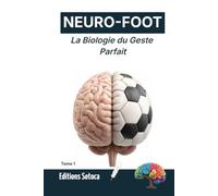 NEURO-FOOT : La Biologie du Geste Parfait: Comment la neuroplasticité réécrit vos automatismes physiques. (Tome 1)