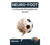NEURO-FOOT : La Cascade Perceptive du Terrain: Moins d'informations visuelles pour des décisions éclair. (Tome 3)