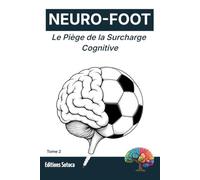 NEURO-FOOT : Le Piège de la Surcharge Cognitive: Votre cerveau est-il épuisé avant vos muscles ? (Tome 2)