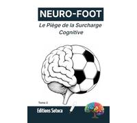 NEURO-FOOT : Le Piège de la Surcharge Cognitive: Votre cerveau est-il épuisé avant vos muscles ? (Tome 2)