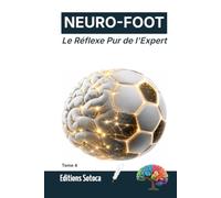 NEURO-FOOT : Le Réflexe Pur de l'Expert: Désactiver la pensée consciente pour libérer l'instinct. (Tome 4)
