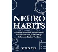 NEURO HABITS: 24+ Brain-Based Tools to Break Bad Habits, Rewire Your Identity, and Build High-Performance Routines That Stick (Neuro Influence Series)