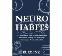 NEURO HABITS: 24+ Brain-Based Tools to Break Bad Habits, Rewire Your Identity, and Build High-Performance Routines That Stick (Neuro Influence Mastery Series)