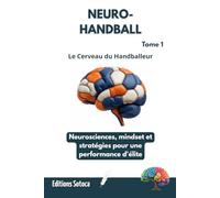 NEURO- HANDBALL : Le Cerveau du Handballeur: Neurosciences, mindset et stratégies pour une performance d'élite. (Tome 1)