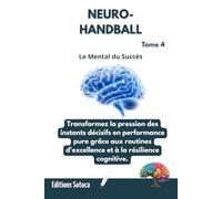 NEURO- HANDBALL : Le Mental du Succès: Transformez la pression des instants décisifs en performance pure grâce aux routines d'excellence et à la résilience cognitive. (Tome 4)