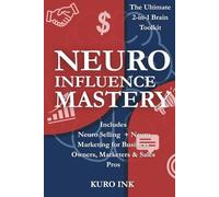 NEURO INFLUENCE MASTERY: The Ultimate 2-in-1 Brain Toolkit Includes, Neuro Selling + Neuro Marketing for Business Owners, Marketers & Sales Pros