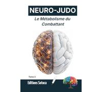 NEURO-JUDO : Le Métabolisme du Combattant: Biochimie, nutrition et carburants de la performance sur le tatami (Tome 2) (NEURO-JUDO : La Science de la Maîtrise)