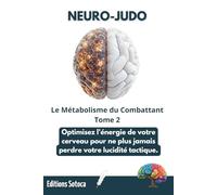 NEURO-JUDO : Le Métabolisme du Combattant: Biochimie, nutrition et carburants de la performance sur le tatami (Tome 2) (NEURO-JUDO : La Science de la Maîtrise)
