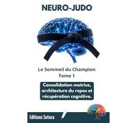 NEURO-JUDO : Le Sommeil du Champion: Consolidation motrice, architecture du repos et récupération cognitive (Tome 1) (NEURO-JUDO : La Science de la Maîtrise)