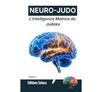 NEURO-JUDO : L'Intelligence Motrice du Judoka: Biofeedback, imagerie mentale et maîtrise du système nerveux. (Tome 3) (NEURO-JUDO : La Science de la Maîtrise)