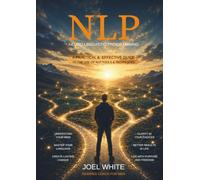 Neuro Linguistic Programming: A practical and effective guide to the use of NLP tools and techniques
