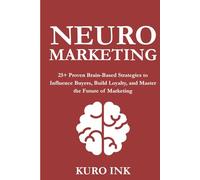 NEURO MARKETING: 25+ Proven Brain-Based Strategies to Influence Buyers, Build Loyalty, and Master the Future of Marketing (Neuro Influence Series)