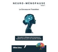 NEURO-MÉNOPAUSE : Le Cerveau en Transition: Décoder la ménopause comme une révolution neurologique pour une maturité éclairée (Tome 1)