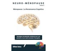 NEURO-MÉNOPAUSE : Ménopause : La Renaissance Cognitive: Stratégies de plasticité cérébrale pour une mémoire et une clarté mentale d'exception (Tome 3)