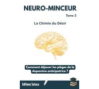 NEURO-MINCEUR : La Chimie du Désir: Comment déjouer les pièges de la dopamine anticipatrice ? (Tome 3)