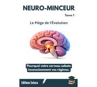 NEURO-MINCEUR : Le Piège de l’Évolution: Pourquoi votre cerveau sabote inconsciemment vos régimes. (Tome1)