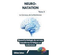 NEURO-NATATION : Le Cerveau de la Résilience: Quand la biologie du cerveau transforme la fatigue en endurance. (Tome 3)