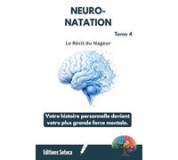 NEURO-NATATION : Le Récit du Nageur: Votre histoire personnelle devient votre plus grande force mentale. (Tome 4)