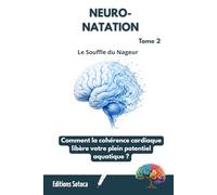 NEURO-NATATION : Le Souffle du Nageur: Comment la cohérence cardiaque libère votre plein potentiel aquatique ? (Tome 2)