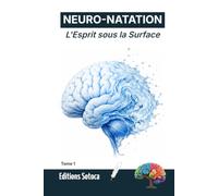 NEURO-NATATION : L'Esprit sous la Surface: La psychologie de l'immersion pour apprivoiser ses émotions aquatiques. (Tome 1)