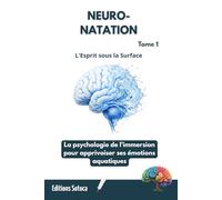 NEURO-NATATION : L'Esprit sous la Surface: La psychologie de l'immersion pour apprivoiser ses émotions aquatiques. (Tome 1)