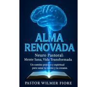 Neuro-Pastoral: Alma Renovada: Mente Sana, Vida Transformada - Integración Bíblica, Judía, Científica y Pastoral para la Sanidad del Alma