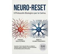 NEURO-RESET Il Protocollo Biologico per la Calma: Riscrivi i tuoi circuiti dello stress e spegni l’ansia cronica con le tecniche di neurobiologia applicata.