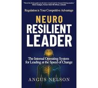 Neuro Resilient Leader: The Internal Operating System for Leading at the Speed of Change
