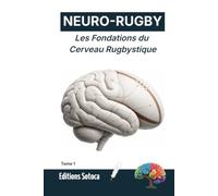 NEURO-RUGBY : Les Fondations du Cerveau Rugbystique: Devancer l'action plutôt que subir le jeu. (Tome 1)