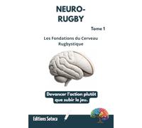 NEURO-RUGBY : Les Fondations du Cerveau Rugbystique: Devancer l'action plutôt que subir le jeu. (Tome 1)