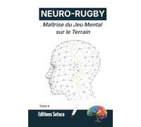 NEURO-RUGBY : Maîtrise du Jeu Mental sur le Terrain: Quand le bruit mental devient votre meilleure arme. (Tome 4)