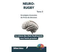 NEURO-RUGBY : Stratégies Avancées de Prise de Décision: La science des choix foudroyants sous haute pression. (Tome 3 )
