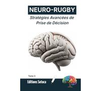 NEURO-RUGBY : Stratégies Avancées de Prise de Décision: La science des choix foudroyants sous haute pression. (Tome 3 )
