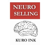 NEURO SELLING: The Science-Backed Blueprint to Influence, Persuade, and Sell Anything (Neuro Influence Series)
