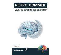 NEURO-SOMMEIL : Les Fondations du Sommeil: Comprendre la biologie de vos nuits pour transformer votre santé et vos performances (Tome 1)