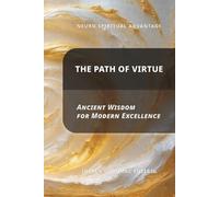 Neuro Spiritual Advantage; The Path of Virtue: Ancient Wisdom for Modern Excellence