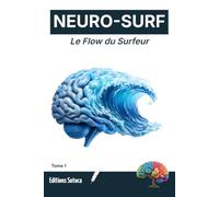 NEURO-SURF : Le Flow du Surfeur: Activez votre état de grâce et maîtrisez le stress par les neurosciences (Tome 1)