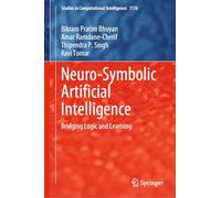 Neuro-Symbolic Artificial Intelligence: Bridging Logic and Learning: 1176 (Studies in Computational Intelligence)