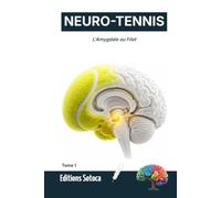 NEURO-TENNIS : L'Amygdale au Filet: Neurosciences et performance : dompter son cerveau pour triompher sous pression (Tome 1)