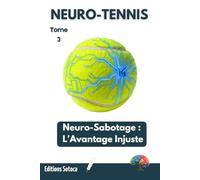 NEURO-TENNIS : Neuro-Sabotage : L'Avantage Injuste: Maîtrisez l'art de la guerre psychologique pour hacker le cerveau de vos adversaires (Tome 3)