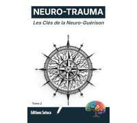 NEURO-TRAUMA : Les Clés de la Neuro-guérison: Maîtrisez votre système nerveux pour vaincre l'anxiété et l'épuisement (Tome 2)
