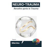 NEURO-TRAUMA : Renaître après le Trauma: De la compréhension théorique à la résilience incarnée (Tome 4)
