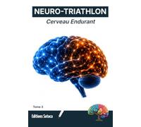 NEURO-TRIATHLON : Cerveau Endurant: Neurosciences et stratégies cognitives pour l'excellence en triathlon (Tome 3)