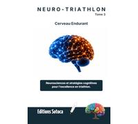 NEURO-TRIATHLON : Cerveau Endurant: Neurosciences et stratégies cognitives pour l'excellence en triathlon (Tome 3)