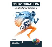 NEURO-TRIATHLON : Le Mental du Triathlète: Neurosciences et stratégies cognitives pour repousser les limites de l'endurance (Tome 1)