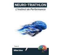 NEURO-TRIATHLON : L'Instinct de Performance: Neurosciences du flow et automatismes des athlètes d'élite (Tome 4)