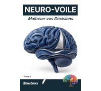 NEURO-VOILE : Maîtriser vos Décisions: Techniques cognitives avancées pour optimiser. (Tome 3)