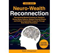 Neuro-Wealth Reconnection: Neuroscience-Backed Practices to Transform Money Stress Patterns, Release Financial Shame, and Cultivate Sustainable Prosperity Through Brain-Based Techniques