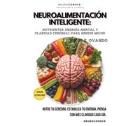 NEUROALIMENTACIÓN INTELIGENTE: NUTRIENTES, ENERGÍA MENTAL Y CLARIDAD CEREBRAL PARA RENDIR MEJOR (Neuroconoce: Neurociencia para Vivir Mejor)
